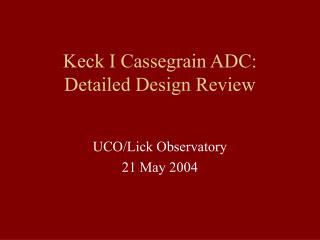 Keck I Cassegrain ADC: Detailed Design Review