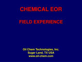 CHEMICAL EOR FIELD EXPERIENCE Oil Chem Technologies, Inc. Sugar Land, TX USA oil-chem