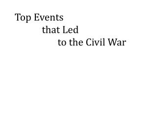 Top Events 	 that Led 		 to the Civil War