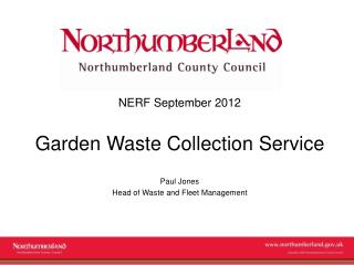 NERF September 2012 Garden Waste Collection Service Paul Jones Head of Waste and Fleet Management