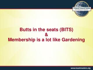 Butts in the seats (BITS) &amp; Membership is a lot like Gardening