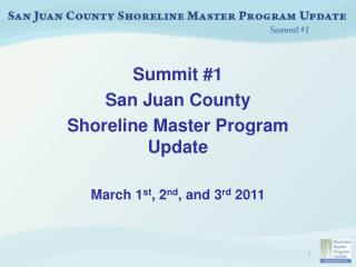 Summit #1 San Juan County Shoreline Master Program Update March 1 st , 2 nd , and 3 rd 2011