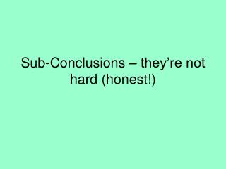 Sub-Conclusions – they’re not hard (honest!)