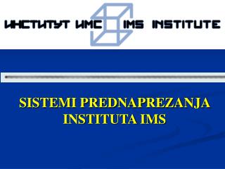 SISTEMI PREDNAPREZANJA INSTITUTA IMS