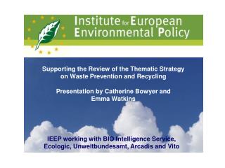 IEEP working with BIO Intelligence Service, Ecologic, Unweltbundesamt, Arcadis and Vito