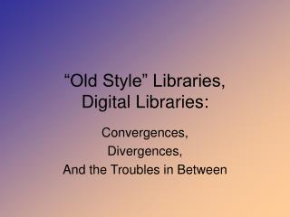 “Old Style” Libraries, Digital Libraries: