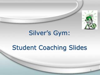 Silver’s Gym: Student Coaching Slides