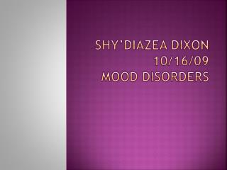 Shy’diazea Dixon 10/16/09 mood disorders
