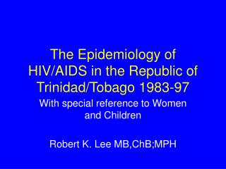 The Epidemiology of HIV/AIDS in the Republic of Trinidad/Tobago 1983-97