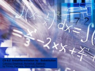 Ch 6.2 Antidifferentiation by Substitution Calculus Graphical, Numerical, Algebraic by Finney , Demana, Waits and Ke