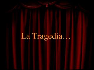 La Tragedia…