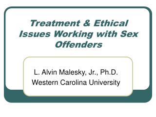Treatment &amp; Ethical Issues Working with Sex Offenders