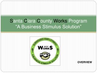 S anta C lara C ounty Works Program “A Business Stimulus Solution”