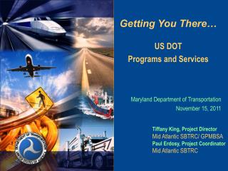 Getting You There… US DOT Programs and Services Maryland Department of Transportation