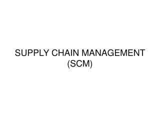 SUPPLY CHAIN MANAGEMENT (SCM)