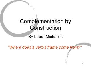 Complementation by Construction By Laura Michaelis