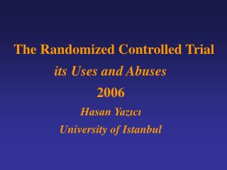 The Randomized Controlled Trial its Uses and Abuses 2006 Hasan Yazıcı University of Istanbul