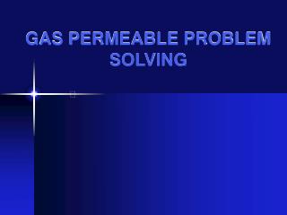 GAS PERMEABLE PROBLEM SOLVING