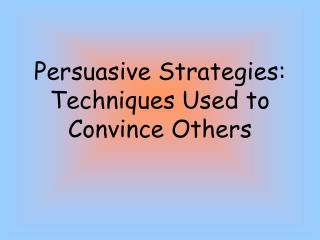 Persuasive Strategies: Techniques Used to Convince Others