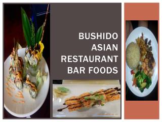 Bushido Asian Restaurant Bar Foods