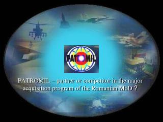 PATROMIL – partner or competitor in the major acquisition program of the Romanian MoD ?