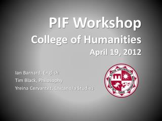 PIF Workshop College of Humanities April 19, 2012