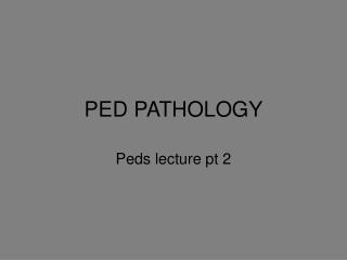 PED PATHOLOGY