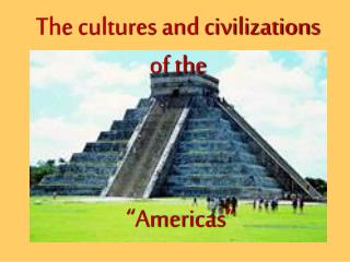 The cultures and civilizations of the “Americas”