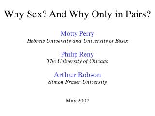 Why Sex? And Why Only in Pairs? Motty Perry Hebrew University and University of Essex