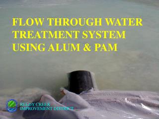 FLOW THROUGH WATER TREATMENT SYSTEM USING ALUM &amp; PAM