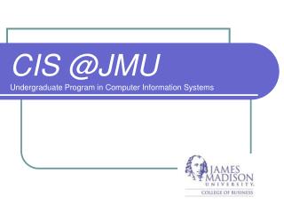 CIS @JMU Undergraduate Program in Computer Information Systems
