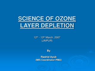 SCIENCE OF OZONE LAYER DEPLETION 12 th - 13 th March, 2007 (JAIPUR)