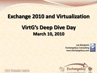 Exchange 2010 and Virtualization VirtG’s Deep Dive Day March 10, 2010