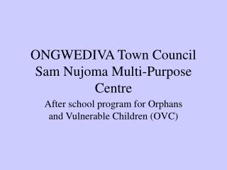 ONGWEDIVA Town Council Sam Nujoma Multi-Purpose Centre