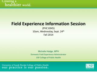 Field Experience Information Session (PHC 6945) 10am, Wednesday, Sept. 24 th Fall 2014