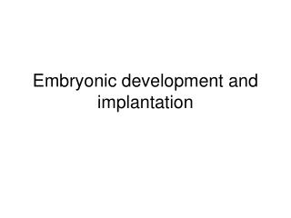 Embryonic development and implantation