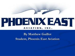 By Matthew Guillot Student, Phoenix East Aviation