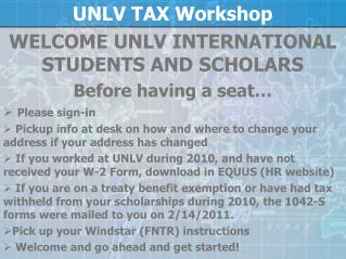 UNLV TAX Workshop WELCOME UNLV INTERNATIONAL STUDENTS AND SCHOLARS Before having a seat…