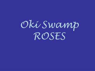 Oki Swamp ROSES