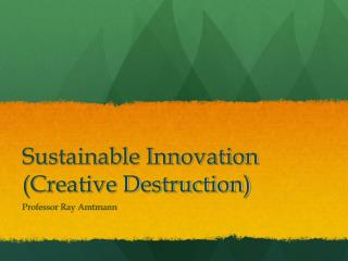 Sustainable Innovation (Creative Destruction)