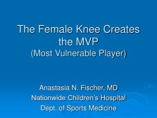 The Female Knee Creates the MVP (Most Vulnerable Player)