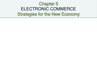 Chapter 5 ELECTRONIC COMMERCE Strategies for the New Economy