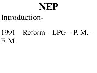 NEP Introduction- 1991 – Reform – LPG – P. M. – F. M.