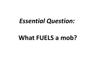 Essential Question: What FUELS a mob?