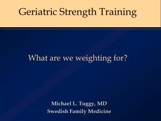 Geriatric Strength Training What are we weighting for?