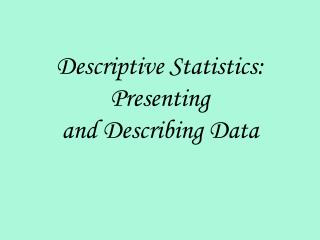 Descriptive Statistics: Presenting and Describing Data