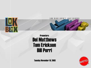 Presenters: Del Matthews Tom Erickson Bill Perri