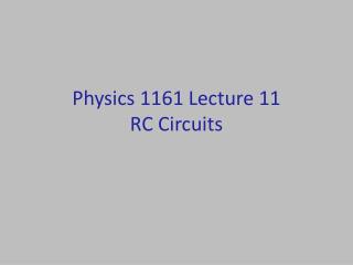 Physics 1161 Lecture 11 RC Circuits