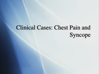 Clinical Cases: Chest Pain and Syncope