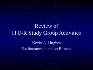Review of ITU-R Study Group Activities